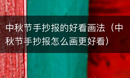 中秋节手抄报的好看画法（中秋节手抄报怎么画更好看）