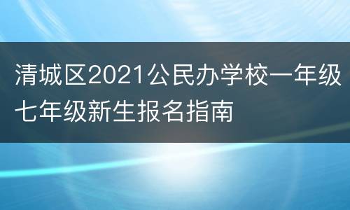 清城区2021公民办学校一年级七年级新生报名指南
