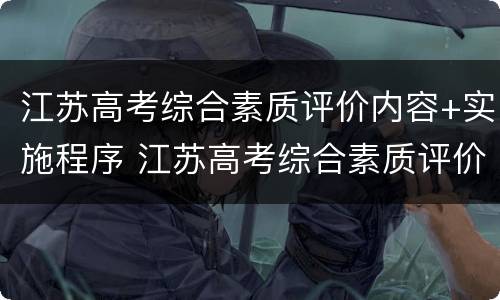 江苏高考综合素质评价内容+实施程序 江苏高考综合素质评价有哪几个方面组成