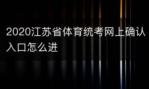 2020江苏省体育统考网上确认入口怎么进