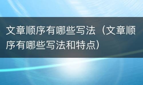 文章顺序有哪些写法（文章顺序有哪些写法和特点）