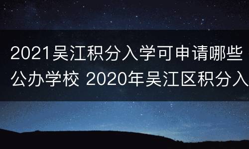 2021吴江积分入学可申请哪些公办学校 2020年吴江区积分入学政策