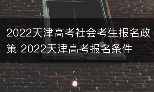 2022天津高考社会考生报名政策 2022天津高考报名条件