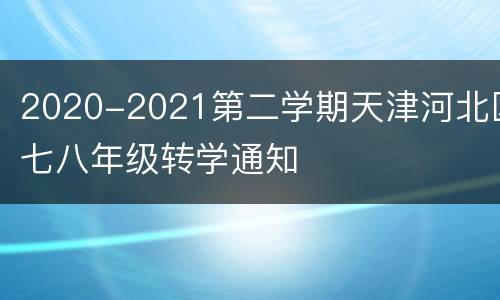 2020-2021第二学期天津河北区七八年级转学通知
