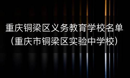 重庆铜梁区义务教育学校名单（重庆市铜梁区实验中学校）