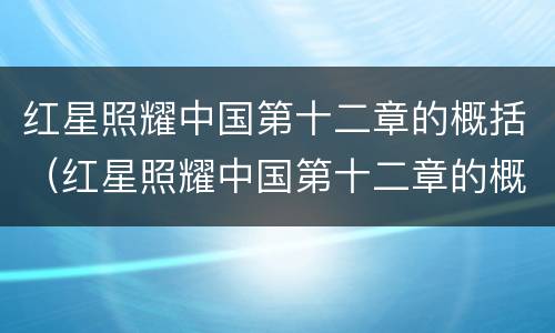 红星照耀中国第十二章的概括（红星照耀中国第十二章的概括内容）