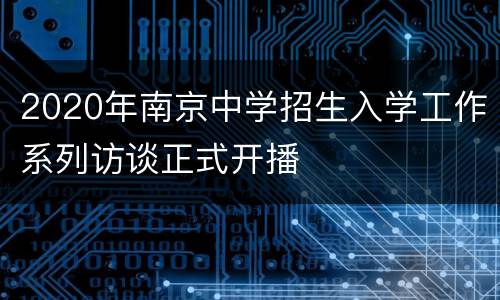 2020年南京中学招生入学工作系列访谈正式开播