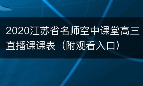 2020江苏省名师空中课堂高三直播课课表（附观看入口）