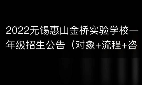 2022无锡惠山金桥实验学校一年级招生公告（对象+流程+咨询电话）