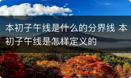 本初子午线是什么的分界线 本初子午线是怎样定义的