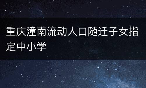 重庆潼南流动人口随迁子女指定中小学