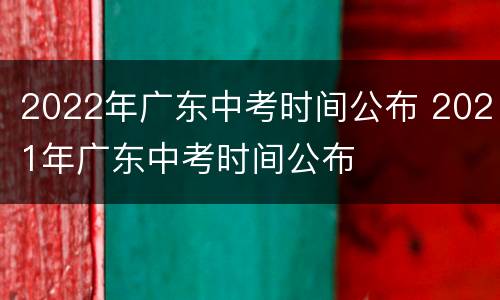 2022年广东中考时间公布 2021年广东中考时间公布