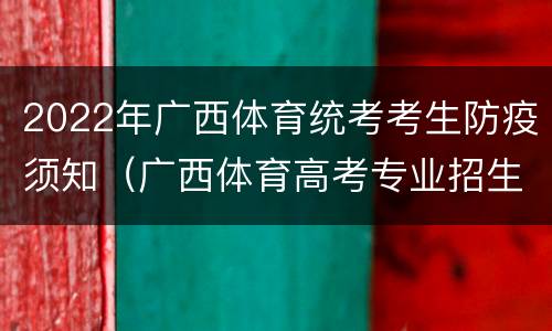2022年广西体育统考考生防疫须知（广西体育高考专业招生考试）