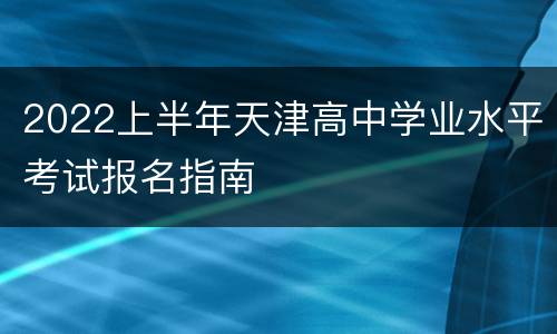 2022上半年天津高中学业水平考试报名指南