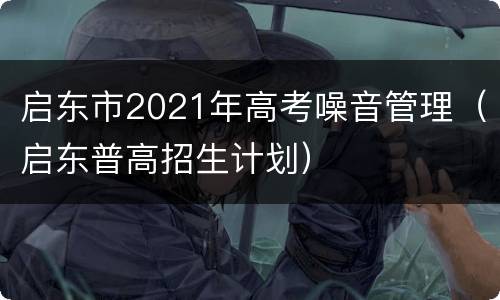 启东市2021年高考噪音管理（启东普高招生计划）