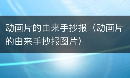 动画片的由来手抄报（动画片的由来手抄报图片）
