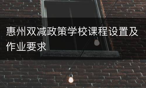 惠州双减政策学校课程设置及作业要求