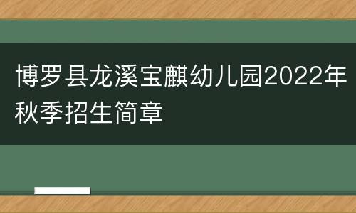 博罗县龙溪宝麒幼儿园2022年秋季招生简章