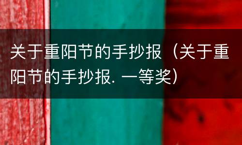 关于重阳节的手抄报（关于重阳节的手抄报. 一等奖）