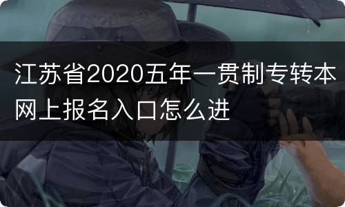 江苏省2020五年一贯制专转本网上报名入口怎么进