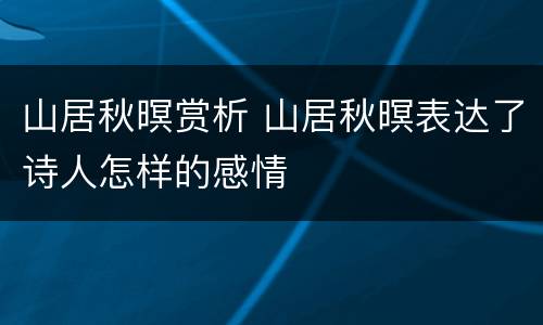 山居秋暝赏析 山居秋暝表达了诗人怎样的感情