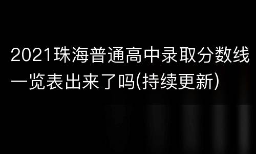 2021珠海普通高中录取分数线一览表出来了吗(持续更新)