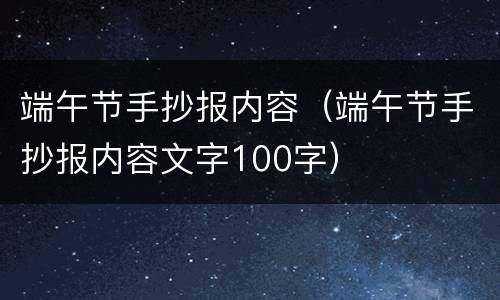 端午节手抄报内容（端午节手抄报内容文字100字）