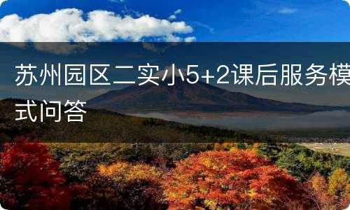 苏州园区二实小5+2课后服务模式问答