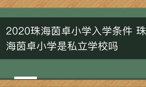 2020珠海茵卓小学入学条件 珠海茵卓小学是私立学校吗