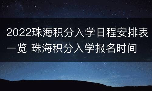 2022珠海积分入学日程安排表一览 珠海积分入学报名时间