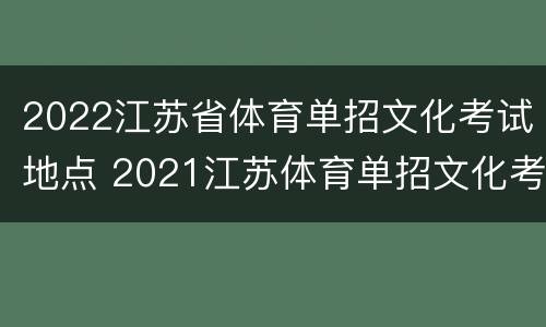 2022江苏省体育单招文化考试地点 2021江苏体育单招文化考试地点