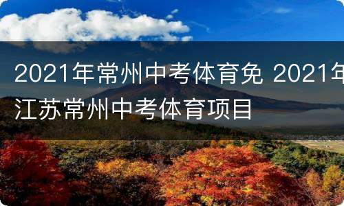 2021年常州中考体育免 2021年江苏常州中考体育项目