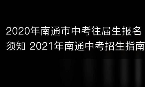 2020年南通市中考往届生报名须知 2021年南通中考招生指南