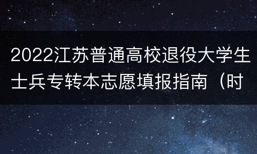 2022江苏普通高校退役大学生士兵专转本志愿填报指南（时间+条件+设置）