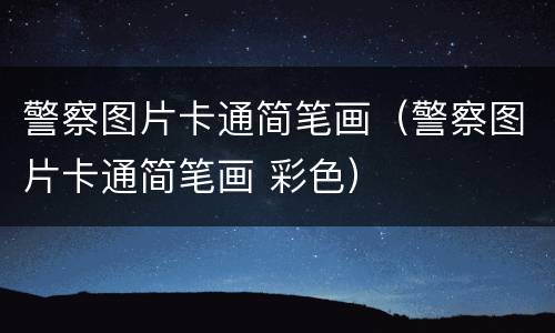 警察图片卡通简笔画（警察图片卡通简笔画 彩色）