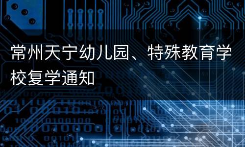 常州天宁幼儿园、特殊教育学校复学通知