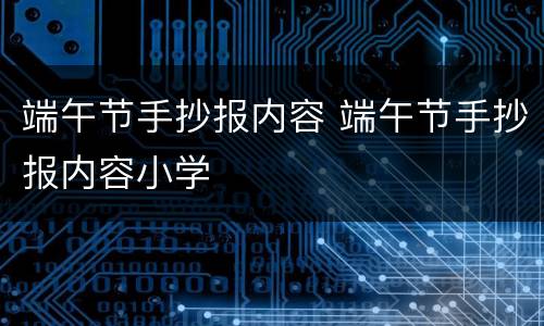 端午节手抄报内容 端午节手抄报内容小学