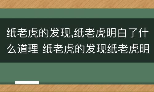 纸老虎的发现,纸老虎明白了什么道理 纸老虎的发现纸老虎明白了什么道理