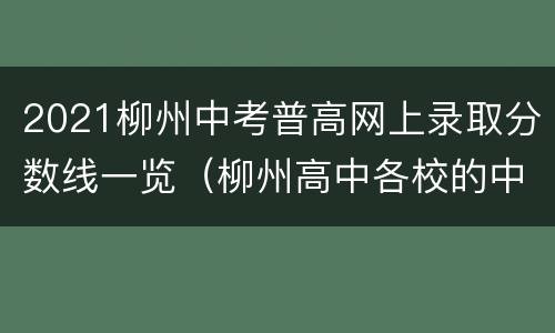 2021柳州中考普高网上录取分数线一览（柳州高中各校的中考录取分数）