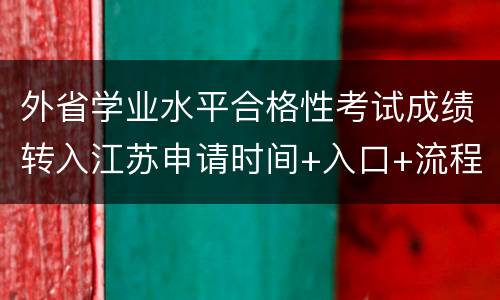 外省学业水平合格性考试成绩转入江苏申请时间+入口+流程2022