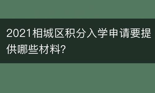 2021相城区积分入学申请要提供哪些材料？