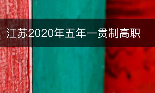 江苏2020年五年一贯制高职