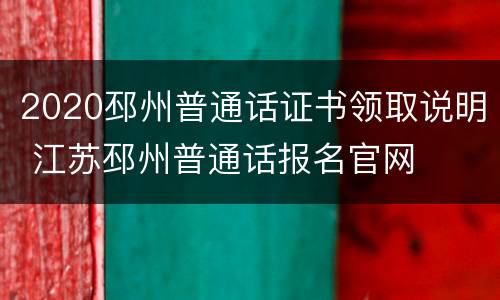 2020邳州普通话证书领取说明 江苏邳州普通话报名官网