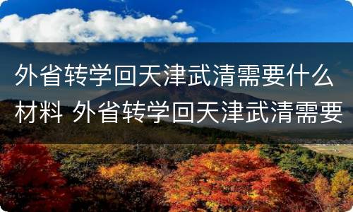外省转学回天津武清需要什么材料 外省转学回天津武清需要什么材料和手续