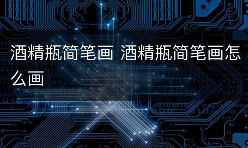 酒精瓶简笔画 酒精瓶简笔画怎么画