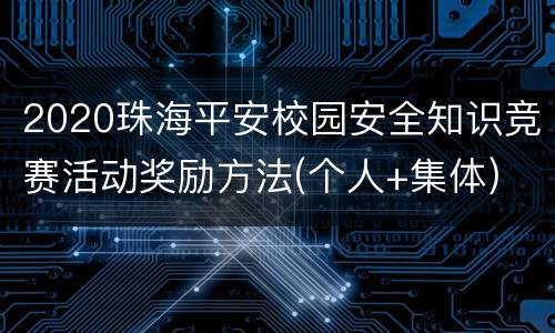 2020珠海平安校园安全知识竞赛活动奖励方法(个人+集体)