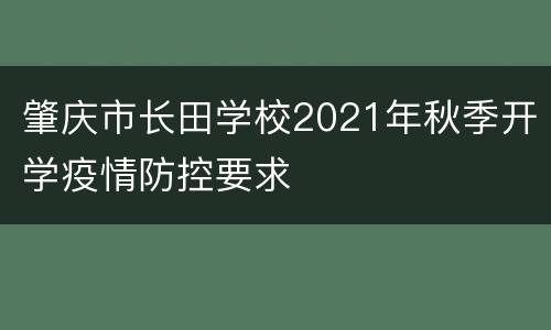 肇庆市长田学校2021年秋季开学疫情防控要求