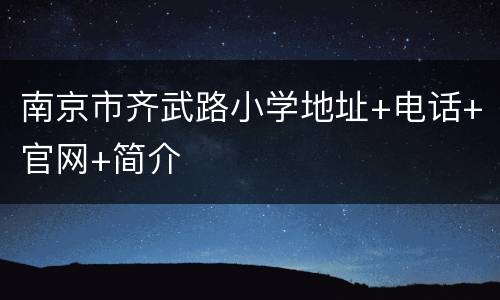 南京市齐武路小学地址+电话+官网+简介