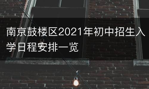 南京鼓楼区2021年初中招生入学日程安排一览