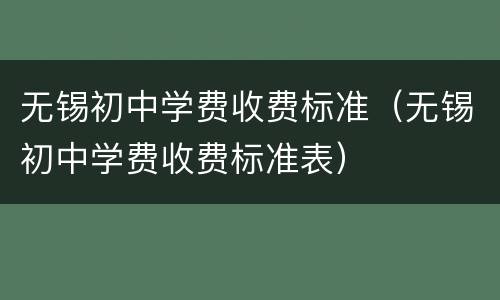 无锡初中学费收费标准（无锡初中学费收费标准表）
